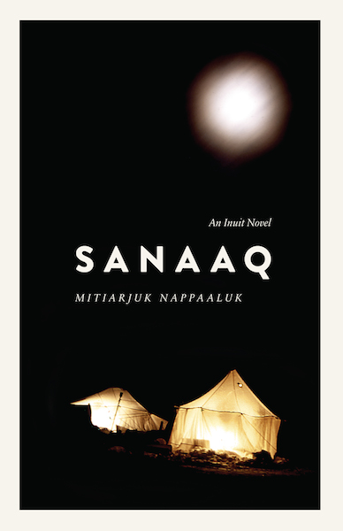 The cover of Sanaaq, two glowing tents in the foreground sit against an imposing black background. SANAAQ cuts across the middle of the page and a blurred moon shines brilliantly in the corner