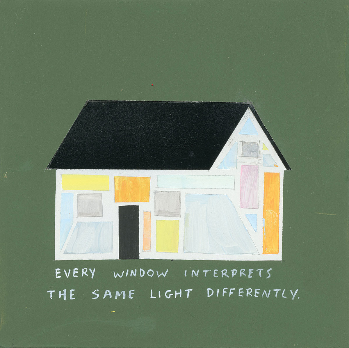 A painting of a house full of windows with the phrase every window interprets the same light differently written on the canvas.