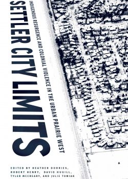 cover of Settler City Limits: Indigenous Resurgence and Colonial Violence in the Urban Prairie West