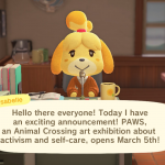 PAWS: Protest, Activism, Whimsy and Self Care in Animal Crossing Kayelynn Kennedy, Adelle Lin, and Hailey Kanoe Schurz Curated by Ciel Noel Designed by Battleax Bunny
