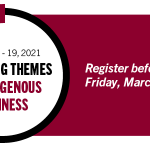 Emerging Themes in Indigenous Business, March 18 to 19, 2021. Register before Friday, March 12, 2021.