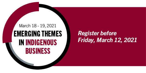 Emerging Themes in Indigenous Business, March 18 to 19, 2021. Register before Friday, March 12, 2021.