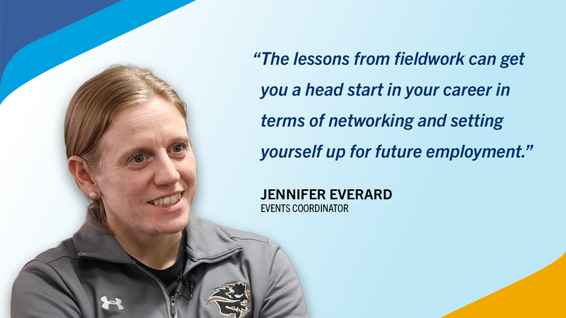 A quote from Jennifer Everard reading: ""The lessons from fieldwork can get you a head start in your career in terms of networking and setting yourself up for future employment."