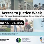 Access to Justice Week October 27 to 31 2025 10 years forward expanding justice embracing inclusion presented in partnership by the Law Society of Manitoba the Manitoba bar association and the university of Manitoba faculty of law.