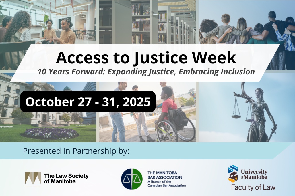 Access to Justice Week October 27 to 31 2025 10 years forward expanding justice embracing inclusion presented in partnership by the Law Society of Manitoba the Manitoba bar association and the university of Manitoba faculty of law.